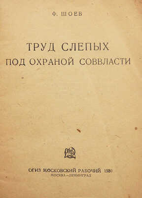 Шоев Ф.И. Труд слепых под охраной соввласти. М.; Л.: ОГИЗ «Московский рабочий», 1930.